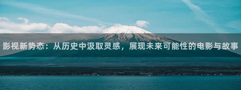 神马午夜电影我不卡：影视新势态：从历史中汲取灵感，展现未来可能性的电影与故事